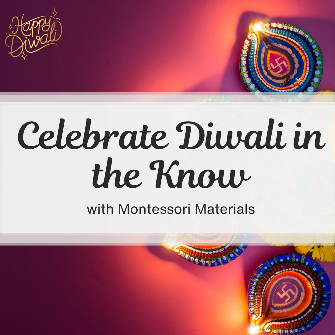 Celebrate Diwali in the know with Montessori materials